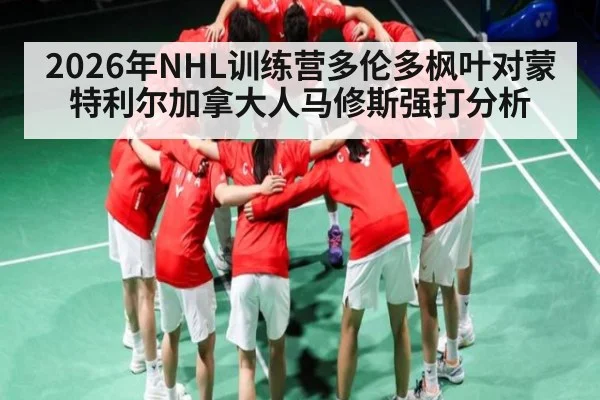 2026年NHL训练营多伦多枫叶对蒙特利尔加拿大人马修斯强打分析